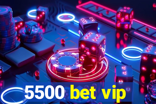 5500 bet vip