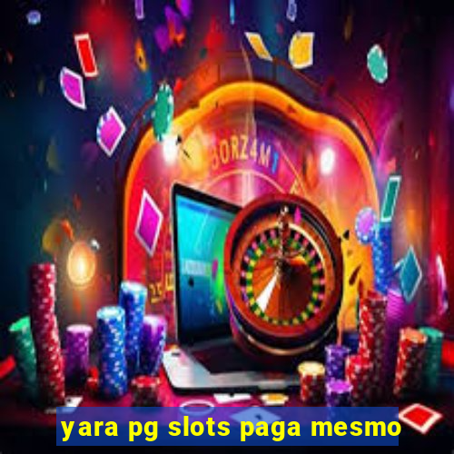 yara pg slots paga mesmo