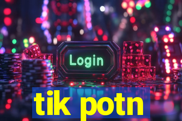 tik potn