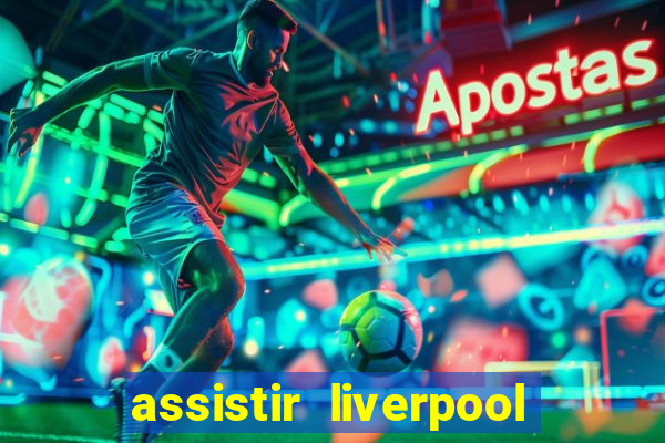 assistir liverpool ao vivo futemax