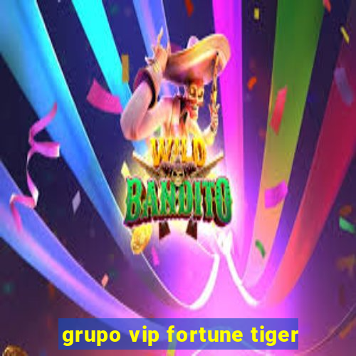 grupo vip fortune tiger