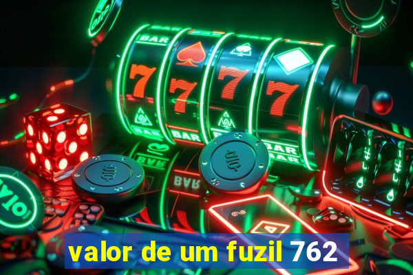 valor de um fuzil 762