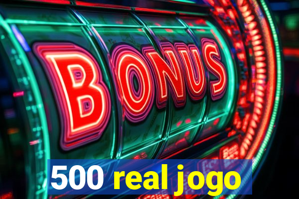 500 real jogo