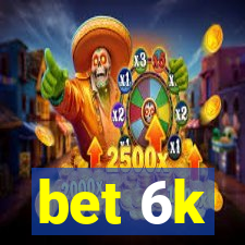 bet 6k