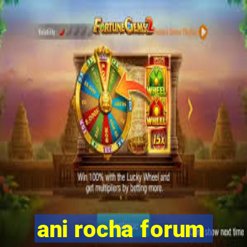 ani rocha forum