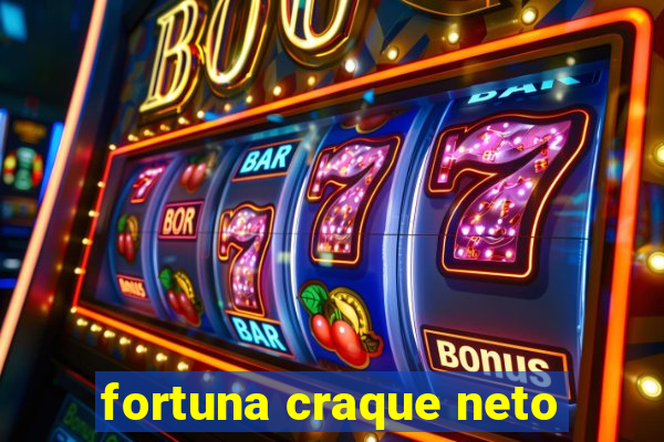 fortuna craque neto