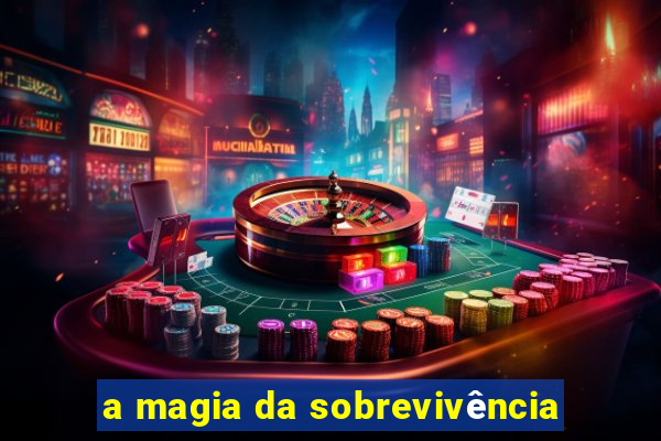 a magia da sobrevivência