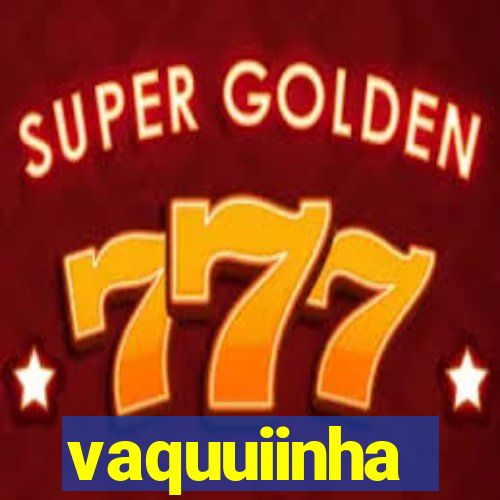 vaquuiinha