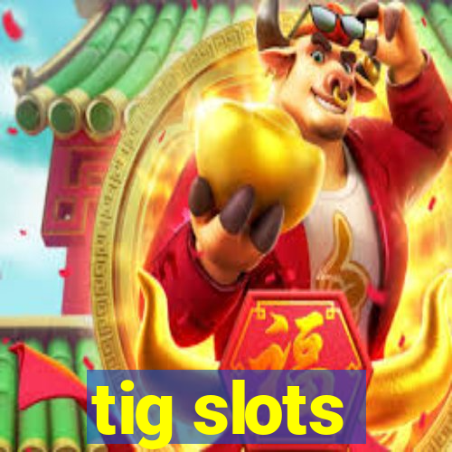 tig slots