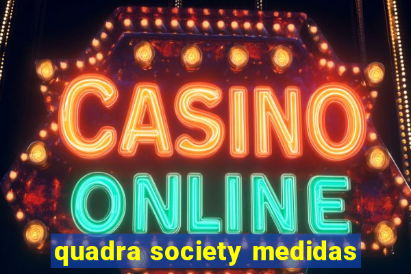 quadra society medidas