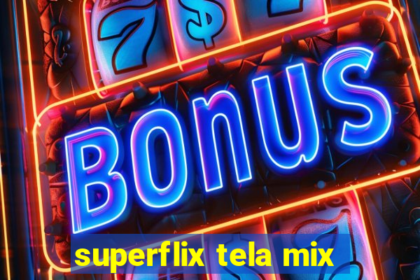 superflix tela mix