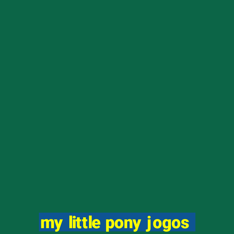 my little pony jogos