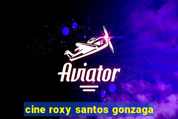 cine roxy santos gonzaga