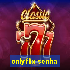 onlyflix senha