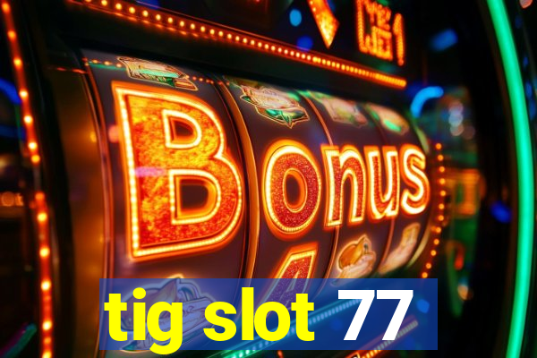 tig slot 77