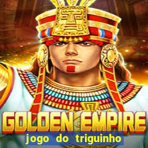 jogo do triguinho de ganhar dinheiro