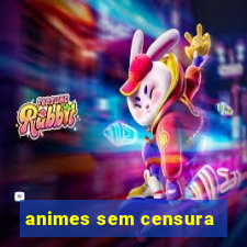 animes sem censura