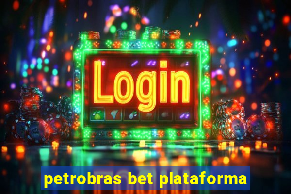 petrobras bet plataforma