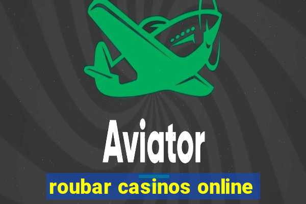 roubar casinos online