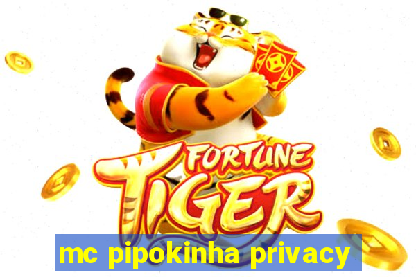 mc pipokinha privacy