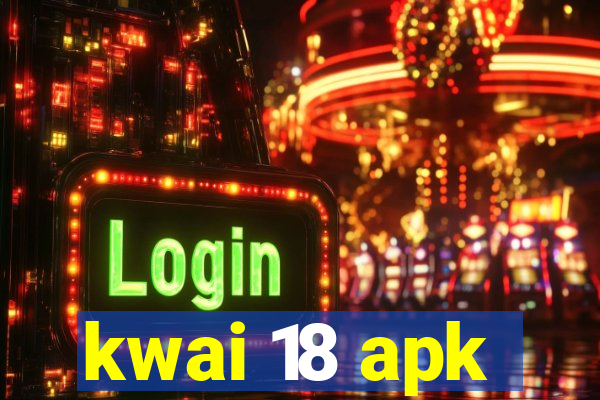 kwai 18 apk