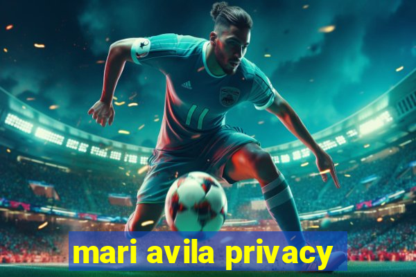 mari avila privacy