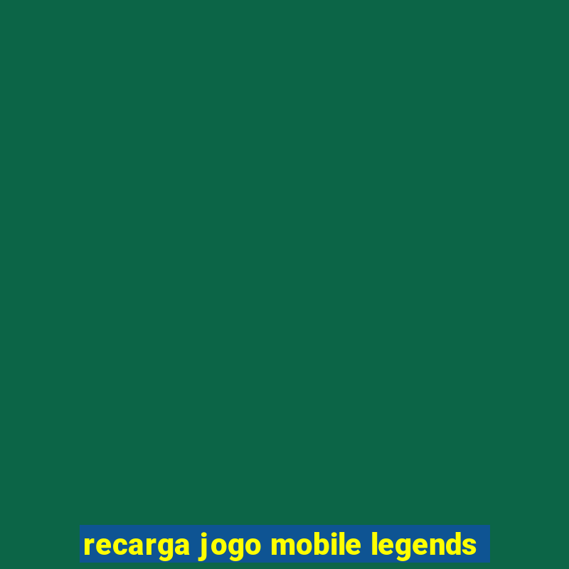 recarga jogo mobile legends