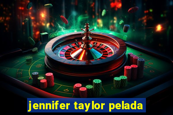 jennifer taylor pelada