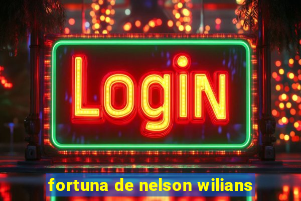 fortuna de nelson wilians