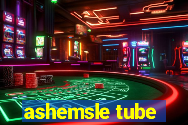 ashemsle tube