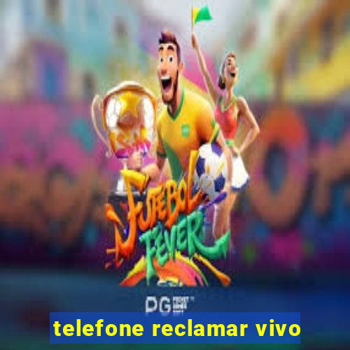 telefone reclamar vivo