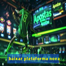 baixar plataforma nova