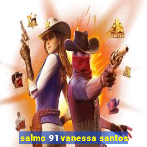 salmo 91 vanessa santos