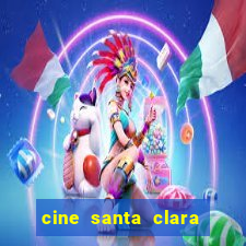 cine santa clara filme em cartaz