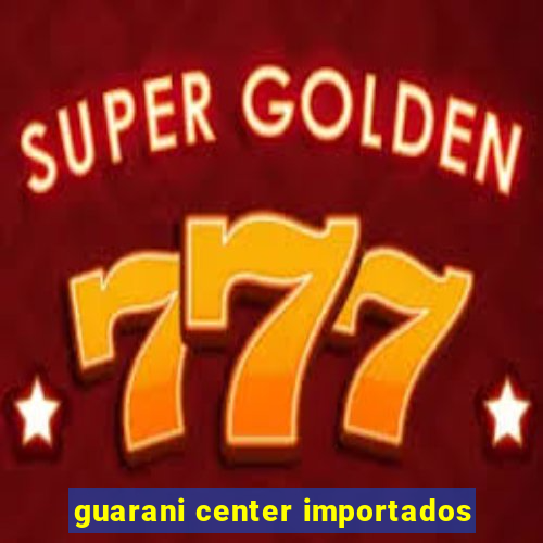 guarani center importados