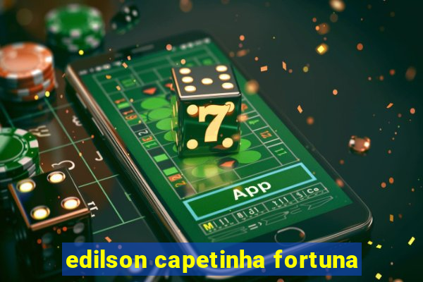 edilson capetinha fortuna