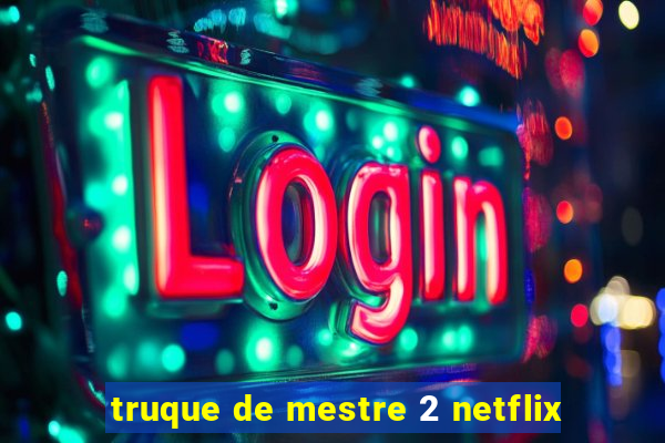 truque de mestre 2 netflix