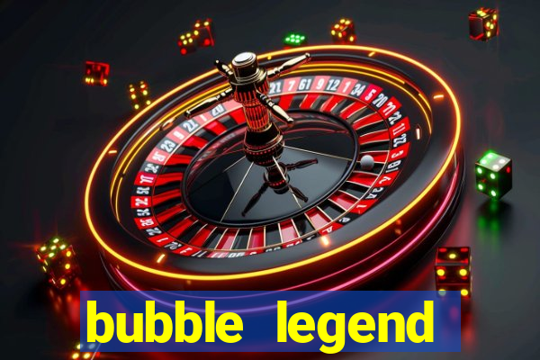 bubble legend ganhar dinheiro