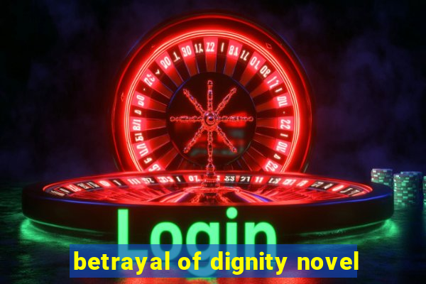 betrayal of dignity novel