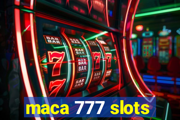 maca 777 slots