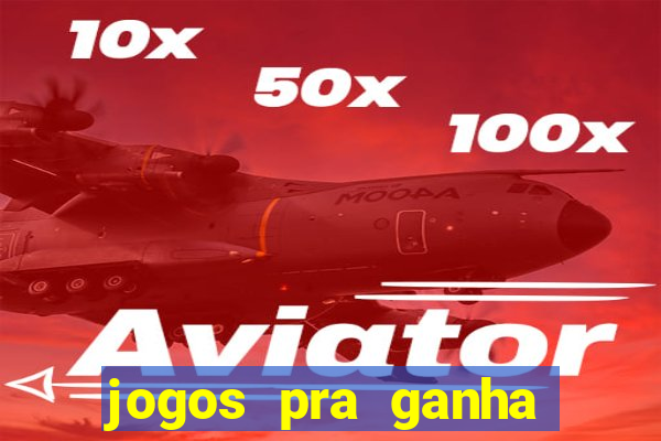 jogos pra ganha dinheiro de verdade