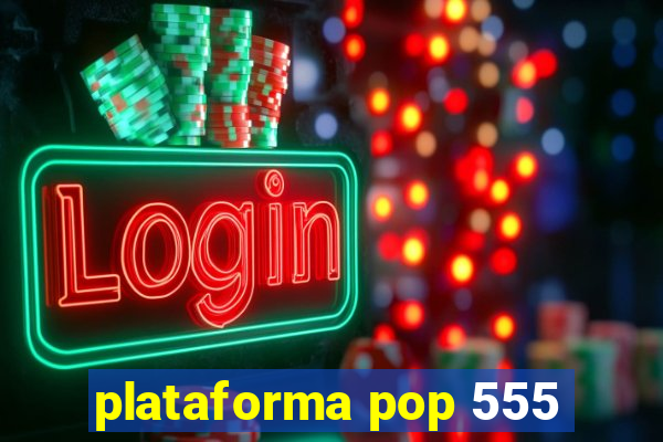 plataforma pop 555