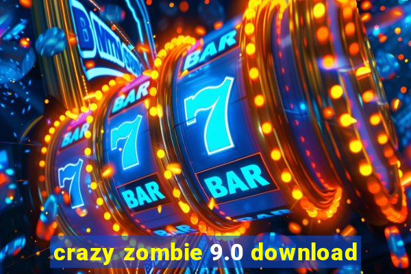 crazy zombie 9.0 download