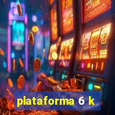 plataforma 6 k