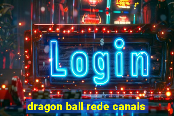 dragon ball rede canais