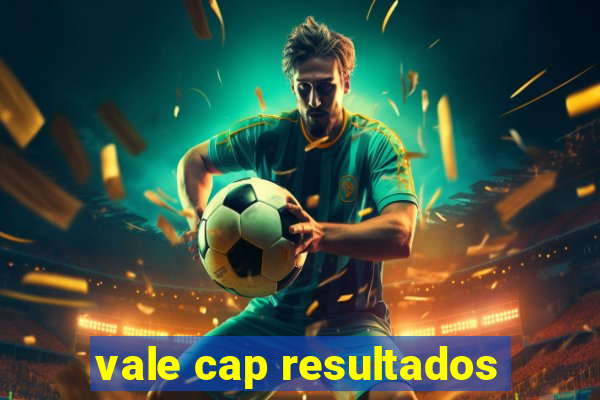 vale cap resultados