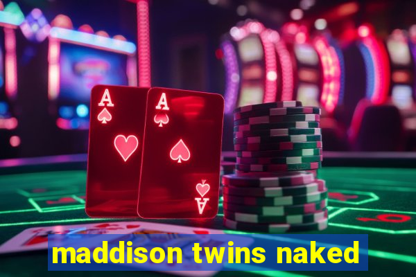 maddison twins naked