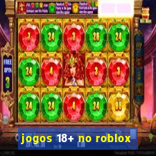 jogos 18+ no roblox