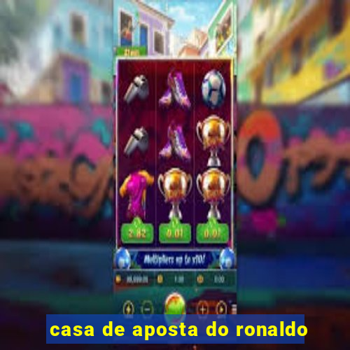 casa de aposta do ronaldo