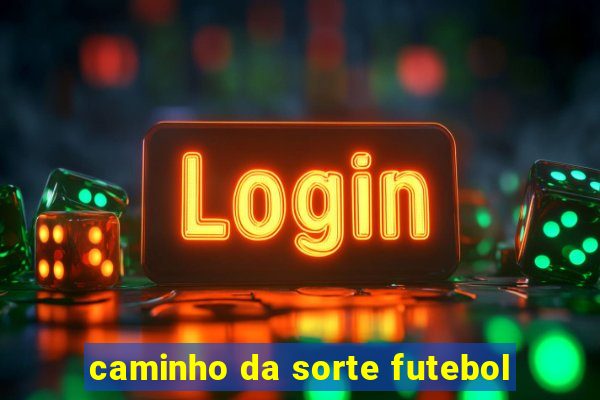 caminho da sorte futebol